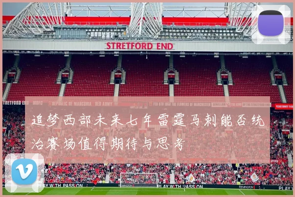 追梦西部未来七年雷霆马刺能否统治赛场值得期待与思考